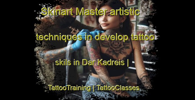 Skinart Master artistic techniques in develop tattoo skils in Dar Kadreis | TattooTraining | TattooClasses | SkinartTraining-Sudan